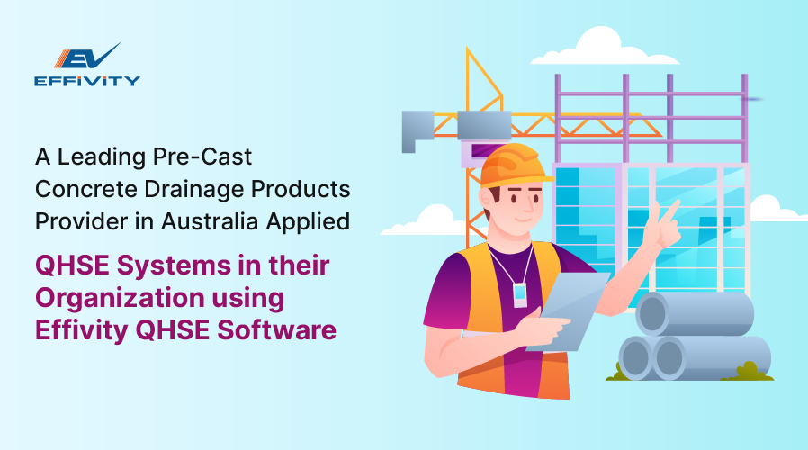 A Leading Pre-Cast Concrete Drainage Products Provider in Australia Applied QHSE Systems in Their Organization Using Effivity QHSE Software