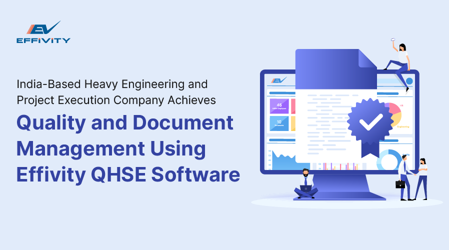 India-Based Heavy Engineering and Project Execution Company Achieves Centralised Quality and Document Management Using Effivity QHSE Software