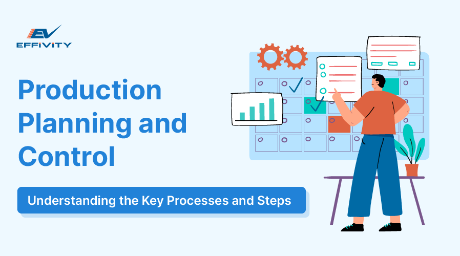 Production Planning and Control: Understanding the Key Processes and Steps