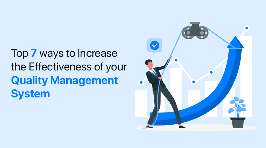 Top 7 Ways to Increase the Effectiveness of Your Quality Management System 