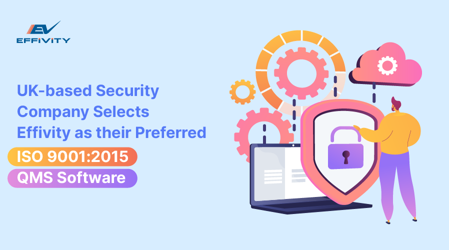 UK-based Security Company Selects Effivity as their Preferred ISO 9001:2015 QMS Software